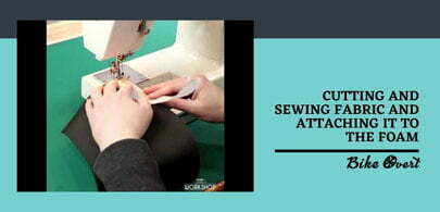 Cutting and sewing fabric and attaching it to the foam